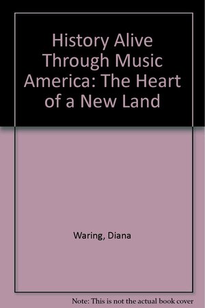 History Alive Through Music America: The Heart of a New Land by Diana Waring