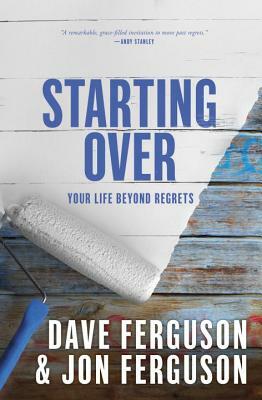 Starting Over: Your Life Beyond Regrets by Dave Ferguson, Jon Ferguson