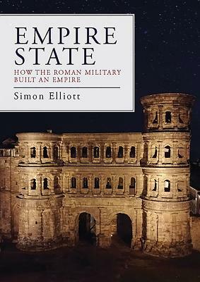 Empire State: How the Roman Military Built an Empire by Simon Elliott