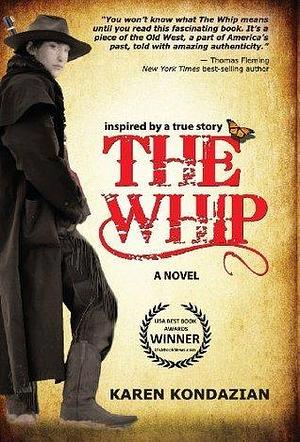 The Whip: a novel inspired by the story of Charley Parkhurst by Karen Kondazian, Karen Kondazian