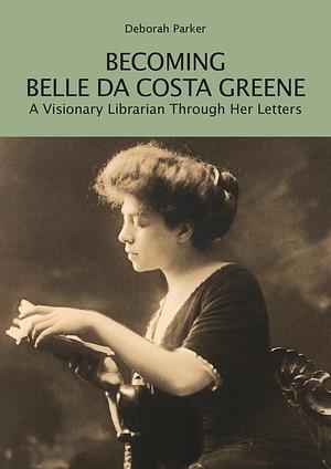 Becoming Belle da Costa Greene by Deborah Parker