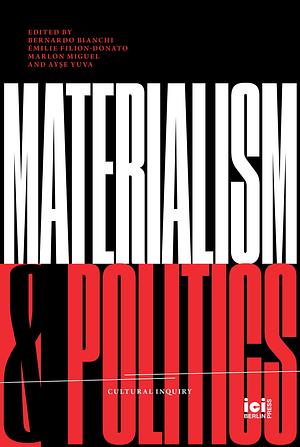 Materialism and Politics by Stefan Hagemann, Marlene Kienberger, Mauricio Rocha, Chiara Bottici, Elena Vogman, Emilie Filion-Donato, Christoph F.E. Holzhey, Ayse Yuva, Pascal Sévérac, Marianna Poyares, Daniel Liu, Bruno Pace, Marlon Miguel, Vittorio Morfino, Catherine Perret, Cornelia Möser, Stefano Visentin, Facundo Vega, Mariana de Gainza, Ericka Marie Itokazu, Alex Demirović, Bernardo Bianchi, Alison Sperling, Frieder Otto Wolf