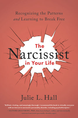 The Narcissist in Your Life: Recognizing the Patterns and Learning to Break Free by Julie L. Hall