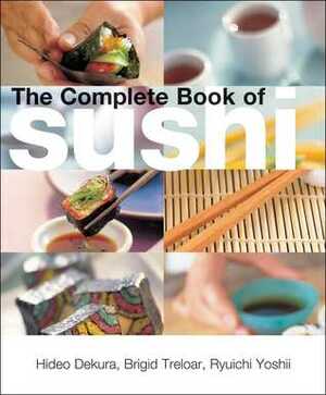 The Complete Book of Sushi by Ryuichi Yoshii, Brigid Treloar, Hideo Dekura