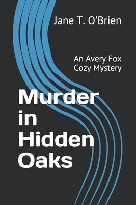 Murder in Hidden Oaks: An Avery Fox Cozy Mystery by Jane T. O'Brien