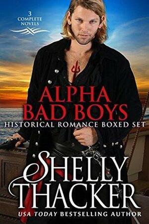 Alpha Bad Boys Historical Romance Boxed Set: 3 Complete Novels by Shelly Thacker