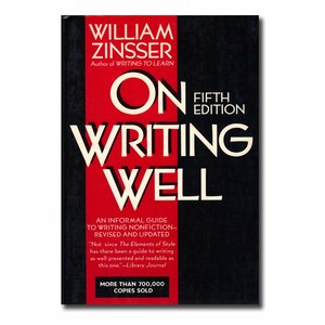On Writing Well: An Informal Guide to Writing Nonfiction by William Zinsser