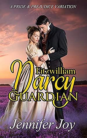 Fitzwilliam Darcy, Guardian: A Pride & Prejudice Variation (Dimensions of Darcy Book 3) by Jennifer Joy