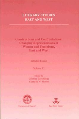 Constructions and Confrontations: Changing Representations of Women and Feminisms, East and West: Selected Essays by University of Hawaii at Manoa, East-West Center