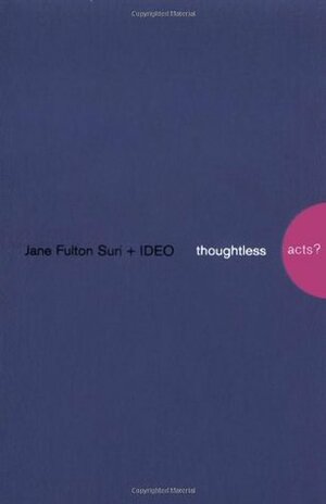 Thoughtless Acts?: Observations on Intuitive Design by Jane Fulton Suri, Ideo