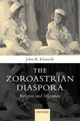 Zoroastrians Diaspora: Religion and Migration by John R. Hinnells