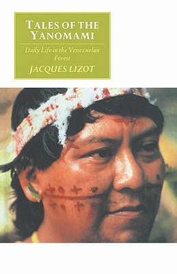 Tales of the Yanomami: Daily Life in the Venezuelan Forest by Jacques Lizot