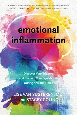 Emotional Inflammation: Discover Your Triggers and Reclaim Your Equilibrium During Anxious Times by Lise Van Susteren, Stacey Colino