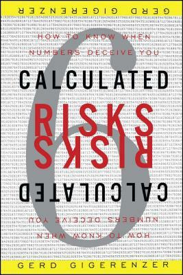 Calculated Risks: How to Know When Numbers Deceive You by Gerd Gigerenzer