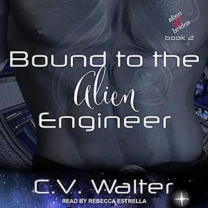 Bound to the Alien Engineer by C.V. Walter