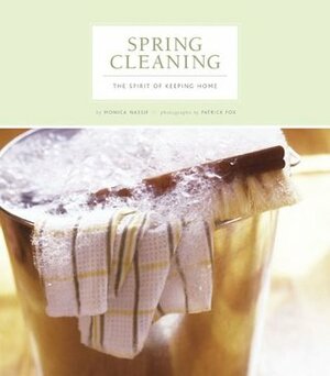 Spring Cleaning: The Spirit of Keeping Home by Patrick Fox, Monica Nassif