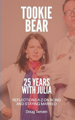 Tookie Bear: 25 Years Married to Julia: Reflections on Being and Staying Married from A-Z by Doug Serven