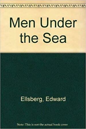 Men Under the Sea by Edward Ellsberg