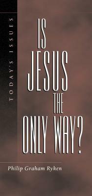 Is Jesus the Only Way? (Today's Issues (Wheaton, Ill.).) by Philip Graham Ryken, James Montgomery Boice