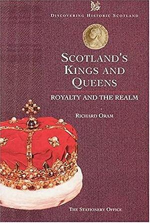 Scotland's Kings and Queens: Royalty and the Realm by Richard Oram