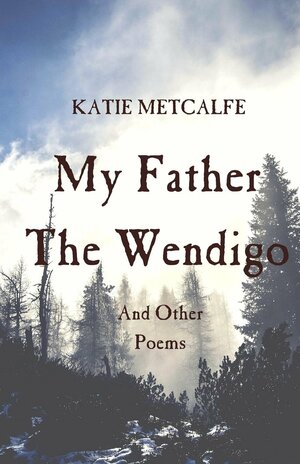 My Father the Wendigo: And Other Poems by Katie Metcalfe