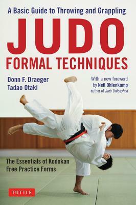 Judo Formal Techniques: A Basic Guide to Throwing and Grappling - The Essentials of Kodokan Free Practice Forms by Donn F. Draeger, Tadao Otaki