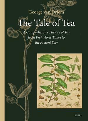 The Tale of Tea: A Comprehensive History of Tea from Prehistoric Times to the Present Day by George Van Driem