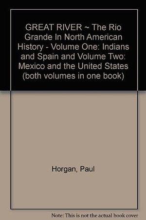 GREAT RIVER ~ The Rio Grande In North American History - Volume One: Indians and Spain and Volume Two: Mexico and the United States by Paul Horgan, Paul Horgan