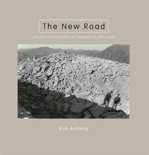 The New Road: I-26 and the Footprints of Progress in Appalachia by Rob Amberg