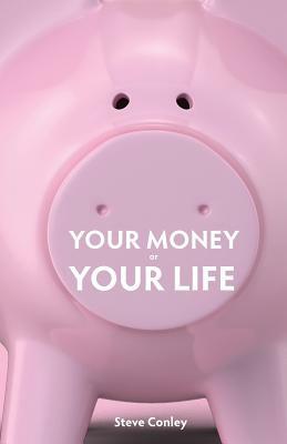 Your Money or Your Life: Unmask the highway robbers-Enjoy wealth in every area of your life by Steve Conley