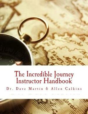 The Incredible Journey Instructor Handbook: Mapping the Christian Life by Dave Martin, Allen Calkins