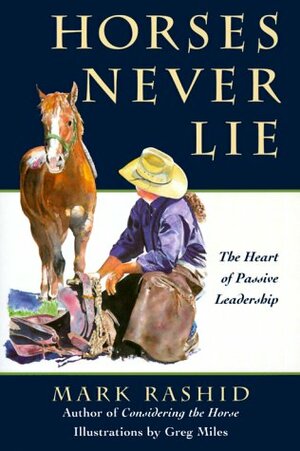 Horses Never Lie: The Heart of Passive Leadership by Mark Rashid