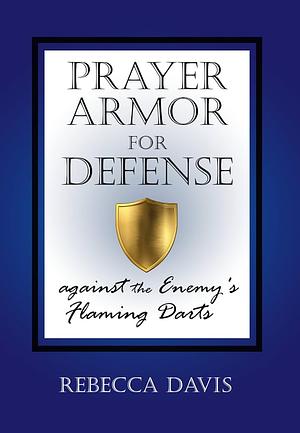 Prayer Armor for Defense Against the Enemy's Flaming Darts by Rebecca H. Davis