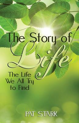 The Story of Life: The Life We All Try to Find by Pat Stark