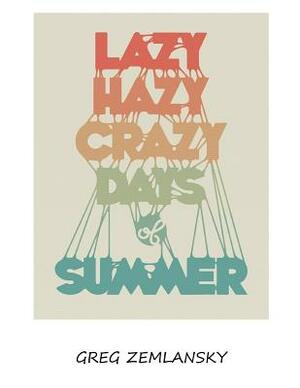 Lazy Hazy Crazy Days Of Summer by Greg Zemlansky