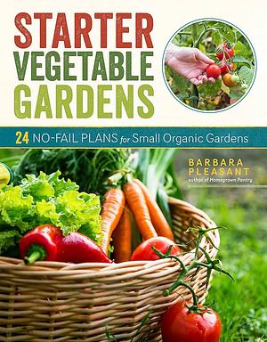 Starter Vegetable Gardens, 2nd Edition: 24 No-Fail Plans for Small Organic Gardens by Barbara Pleasant