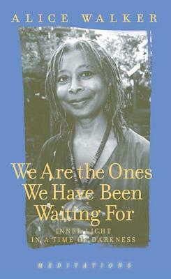 We Are the Ones We Have Been Waiting for: Inner Light in a Time of Darkness by Alice Walker