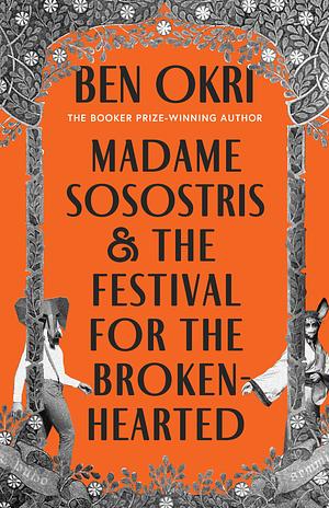 Madame Sosostris & the Festival for the Broken-Hearted by Ben Okri