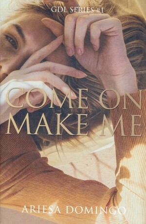 Come on, Make me (GDL Series, #1) by Ariesa Jane Domingo