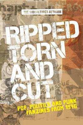 Ripped, Torn and Cut: Pop, Politics and Punk Fanzines from 1976 by Matthew Worley, Bill Osgerby, Anna Gough-Yates, John Street, Keith Gildart, Lucy Robinson, Siân Lincoln, Pete Webb