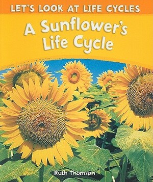 A Sunflower's Life Cycle by Ruth Thomson