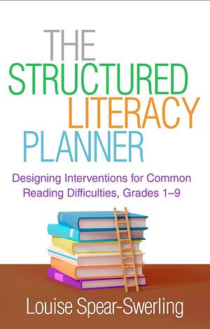 The Structured Literacy Planner: Designing Interventions for Common Reading Difficulties, Grades 1-9 by Louise Spear-Swerling