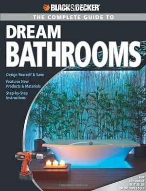 The Complete Guide to Dream Bathrooms: Design Yourself & Save - Features New Products & Materials - Step-By-Step Instructions by Ruth Strother