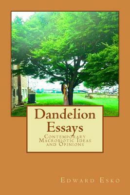 Dandelion Essays: Contemporary Macrobiotic Ideas and Opinions by Edward Esko