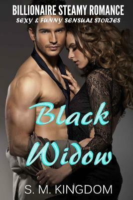 Billionaire Steamy Romance: Black Widow: Sexy and Funny Sensual Stories by S. M. Kingdom