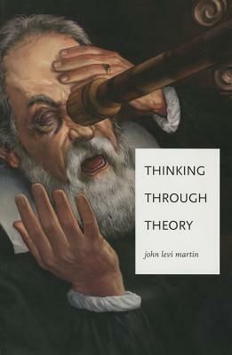 Thinking Through Theory by John Levi Martin