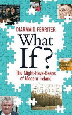 What If?: Alternative Views of Twentieth-Century Ireland by Diarmaid Ferriter