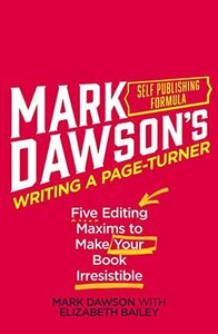 Writing A Page-Turner: Five Editing Maxims to Make Your Book Irresistible by Mark Dawson, Elizabeth Bailey