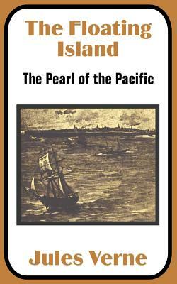 The Floating Island: The Pearl of the Pacific by Jules Verne
