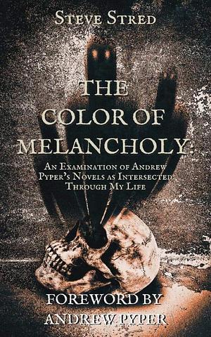 The Color of Melancholy: An Examination of Andrew Pyper's Novels as Intersected Through My Life by Christy Aldridge, Steve Stred, Steve Stred